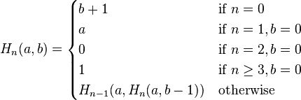 
  H_n(a,b) =  
   \begin{cases}
    b + 1 & \text{if } n = 0 \\
    a &\text{if } n = 1, b = 0 \\
    0 &\text{if } n = 2, b = 0 \\
    1 &\text{if } n \ge 3, b = 0 \\
    H_{n-1}(a,H_n(a,b-1)) & \text{otherwise}
   \end{cases}\,\!
