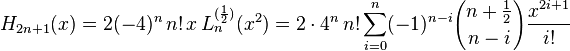 H_{2n+1}(x) = 2(-4)^{n}\,n!\,x\,L_{n}^{(\frac{1}{2})}(x^2)=2\cdot 4^n\, n!\sum_{i=0}^n (-1)^{n-i} {n+\frac{1}{2} \choose n-i} \frac{x^{2i+1}}{i!}