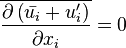  \overline{\frac{\partial \left( \bar{u_i} + u_i^\prime \right)}{\partial x_i}} = 0 