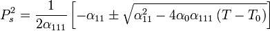 P_s^2=\frac{1}{2\alpha_{111}}\left[-\alpha_{11}\pm\sqrt{\alpha_{11}^2-4\alpha_0\alpha_{111}\left(T-T_0\right)}\right]