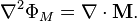  \nabla^2 \Phi_M = \nabla\cdot\mathbf{M}.