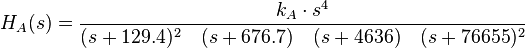 H_A(s)= {k_A \cdot s^4\over(s+129.4)^2\quad(s+676.7)\quad (s+4636)\quad (s+76655)^2}