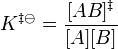 K^{\ddagger\ominus} = \frac{[AB]^\ddagger}{[A][B]}