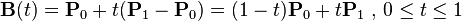 \mathbf{B}(t)=\mathbf{P}_0 + t(\mathbf{P}_1-\mathbf{P}_0)=(1-t)\mathbf{P}_0 + t\mathbf{P}_1 \mbox{ , } 0 \le t \le 1