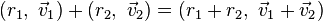  (r_1,\ \vec{v}_1) + (r_2,\ \vec{v}_2) = (r_1 + r_2,\ \vec{v}_1+\vec{v}_2)