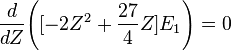  \frac{d}{dZ} \Bigg([-2Z^2 + \frac{27}{4}Z] E_1\Bigg) = 0 