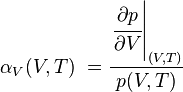 \alpha _V(V,T)\ = \frac{\left.\cfrac{\partial p}{\partial V}\right|_{(V,T)}}{p(V,T)} 