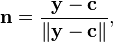 \mathbf n=\frac{\mathbf y- \mathbf c}{\left\Vert\mathbf y- \mathbf c\right\Vert},