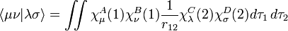  \langle\mu\nu|\lambda\sigma\rangle  = \iint \mathbf{\chi}_\mu^A (1) \mathbf{\chi}_\nu^B (1) \frac{1}{r_{12}} \mathbf{\chi}_\lambda^C (2) \mathbf{\chi}_\sigma^D (2) d\tau_1\,d\tau_2 \ 