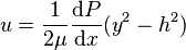 u = \frac{1}{2 \mu}\frac{\mathrm{d}P}{\mathrm{d}x}( y^2 - h^2 )