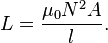 \displaystyle L = \frac{\mu_0N^2A}{l}.