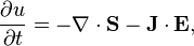 \frac{\partial u}{\partial t} = -  \nabla \cdot \mathbf{S} -\mathbf{J} \cdot \mathbf{E},