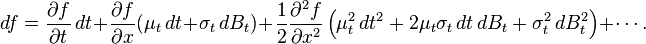  df = \frac{\partial f}{\partial t}\,dt + \frac{\partial f}{\partial x}(\mu_t\,dt + \sigma_t\,dB_t) + \frac{1}{2}\frac{\partial^2 f}{\partial x^2} \left (\mu_t^2\,dt^2 + 2\mu_t\sigma_t\,dt\,dB_t + \sigma_t^2\,dB_t^2 \right ) + \cdots. 