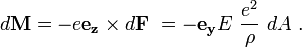  d\mathbf{M} = -e\mathbf{e_z} \times   d\mathbf{F}\ = -\mathbf{e_y} E \ \frac {e^2} {\rho} \ dA  \ . 