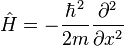 \hat{H} = -\frac{\hbar^2}{2m}\frac{\partial^2}{\partial x^2} 