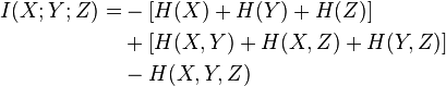 
\begin{align}
I(X;Y;Z) = & - [ H(X) + H(Y) + H(Z) ] \\
               & + [ H(X,Y) + H(X,Z) + H(Y,Z) ] \\
               & - H(X,Y,Z)
\end{align}
