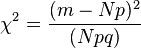  \chi^2 = {(m - Np)^2\over (Npq)} 