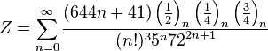 Z=\sum_{n=0}^{\infty } \frac{(644n+41) \left ( \frac{1}{2} \right )_n \left ( \frac{1}{4} \right )_n \left ( \frac{3}{4} \right )_n} {(n!)^35^n{72}^{2n+1}}\!