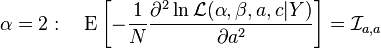 \alpha = 2: \quad \operatorname{E} \left [- \frac{1}{N} \frac{\part^2\ln \mathcal{L} (\alpha, \beta, a, c|Y)}{\partial a^2} \right ]= {\mathcal{I}}_{a, a}