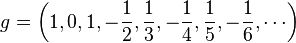  g=\left(1,0,1,-\frac 1 2, \frac 1 3 , - \frac 1 4 , \frac 1 5 , - \frac 1 6 , \cdots\right) 