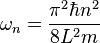 \omega_n=\frac{\pi^2 \hbar n^2}{8 L^2 m}