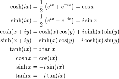 \begin{align}
    \cosh(ix) &= \frac{1}{2} \left(e^{i x} + e^{-i x}\right) = \cos x \\
    \sinh(ix) &= \frac{1}{2} \left(e^{i x} - e^{-i x}\right) = i \sin x \\
 \cosh(x+iy) &= \cosh(x) \cos(y) + i \sinh(x) \sin(y) \\
 \sinh(x+iy) &= \sinh(x) \cos(y) + i \cosh(x) \sin(y) \\
    \tanh(ix) &= i \tan x \\
     \cosh x &= \cos(ix) \\
     \sinh x &= - i \sin(ix) \\
     \tanh x &= - i \tan(ix)
\end{align}