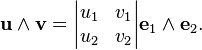  \mathbf{u} \wedge \mathbf{v} =\begin{vmatrix} u_1 & v_1 \\ u_2 & v_2\end{vmatrix} \mathbf{e}_1\wedge\mathbf{e}_2.