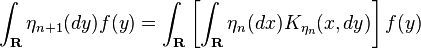 \int_{\mathbf{R}} \eta_{n+1}(dy) f(y)=\int_{\mathbf{R}}\left[\int_{\mathbf{R}} \eta_n(dx)K_{\eta_n}(x,dy)\right] f(y)