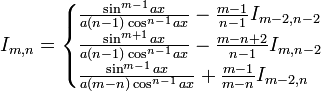 I_{m,n} = \begin{cases}
    \frac{\sin^{m-1}{ax}}{a(n-1)\cos^{n-1}{ax}}-\frac{m-1}{n-1}I_{m-2,n-2} \\
    \frac{\sin^{m+1}{ax}}{a(n-1)\cos^{n-1}{ax}}-\frac{m-n+2}{n-1}I_{m,n-2} \\
    \frac{\sin^{m-1}{ax}}{a(m-n)\cos^{n-1}{ax}}+\frac{m-1}{m-n}I_{m-2,n} \\
\end{cases}\,\!