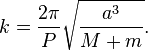 k=\frac{2\pi}{P}\sqrt{\frac{a^3}{M+m}}.