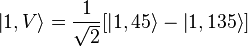  \left|1,V\right\rang = {1 \over \sqrt{2}} [\left|1,45\right\rang - \left|1,135\right\rang ] 