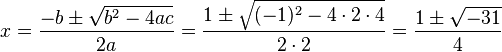 x=\frac{-b\pm\sqrt{b^2-4ac}}{2a}=\frac{1\pm\sqrt{(-1)^2-4\cdot 2\cdot 4}}{2\cdot 2}=\frac{1\pm\sqrt{-31}}{4}\,\!