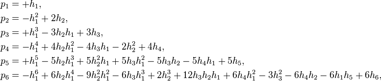 \begin{align}
  p_1 &= + h_1,\\
  p_2 &= - h_1^2 + 2 h_2,\\
  p_3 &= + h_1^3 - 3 h_2 h_1 + 3 h_3,\\
  p_4 &= - h_1^4 + 4 h_2 h_1^2 - 4 h_3 h_1 - 2 h_2^2 + 4 h_4,\\
  p_5 &= + h_1^5 - 5 h_2 h_1^3 + 5 h_2^2 h_1 + 5 h_3 h_1^2 - 5 h_3h_2 - 5 h_4 h_1 + 5 h_5,\\
  p_6 &= - h_1^6 + 6 h_2 h_1^4 - 9 h_2^2 h_1^2 - 6 h_3 h_1^3 + 2 h_2^3 + 12 h_3 h_2 h_1 + 6 h_4 h_1^2 - 3 h_3^2 - 6 h_4 h_2 - 6 h_1 h_5 + 6h_6,\\
\end{align}