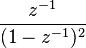  \frac{z^{-1}}{( 1-z^{-1} )^2}
