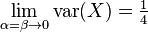  \lim_{\alpha = \beta \to  0} \operatorname{var}(X) = \tfrac{1}{4} 