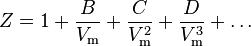 Z = 1 + \frac{B}{V_{\mathrm{m}}} + \frac{C}{V_{\mathrm{m}}^2} + \frac{D}{V_{\mathrm{m}}^3} + \dots