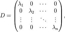 
D = 
\begin{pmatrix}
 \lambda_1 & 0 & \cdots & 0 \\
     0 &  \lambda_2 & \cdots & 0 \\
\vdots &     \vdots & \ddots & \vdots \\
     0 &          0 & \cdots & \lambda_n
\end{pmatrix},
