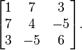 \begin{bmatrix}
1 & 7 & 3\\
7 & 4 & -5\\
3 & -5 & 6\end{bmatrix}.