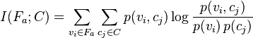  
I(F_a;C) = \sum_{v_i \in F_a} \sum_{c_j \in C} p(v_i,c_j) \log \frac{p(v_i,c_j)}{p(v_i)\,p(c_j)}
