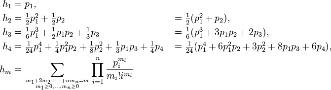 \begin{align}
  h_1 &= p_1,\\
  h_2 &= \textstyle\frac12p_1^2 + \frac12p_2 &&= \textstyle\frac12 ( p_1^2 + p_2 ),\\
  h_3 &= \textstyle\frac16p_1^3 + \frac12p_1 p_2 + \frac13p_3 &&= \textstyle\frac{1}{6} ( p_1^3 + 3 p_1 p_2 + 2 p_3 ),\\
  h_4 &= \textstyle\frac1{24}p_1^4 + \frac14p_1^2 p_2 + \frac18p_2^2 + \frac13p_1 p_3 + \frac14p_4 
        &&= \textstyle\frac1{24} ( p_1^4 + 6 p_1^2 p_2 + 3 p_2^2 + 8 p_1 p_3 + 6 p_4 ),\\
  h_m &= \sum_{m_1 + 2m_2 + \cdots + nm_n = m \atop m_1\ge 0, \ldots, m_n\ge 0} \prod_{i=1}^n \frac{p_i^{m_i}}{m_i ! i^{m_i}}\\
\end{align}