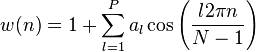 w(n) = 1 + \sum_{l = 1}^P a_l \cos \left ( \frac{l 2 \pi n}{N-1} \right)