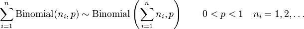 \sum_{i=1}^n \mathrm{Binomial}(n_i,p) \sim \mathrm{Binomial}\left(\sum_{i=1}^n n_i,p\right) \qquad 0<p<1 \quad n_i=1,2,\dots \,\!