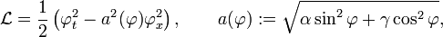 
\mathcal{L} = \frac{1}{2} \left(
  \varphi_t^2 - a^2(\varphi) \varphi_x^2
\right),
\qquad
a(\varphi) := \sqrt{\alpha \sin^2 \varphi + \gamma \cos^2 \varphi},
