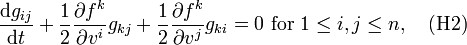 \frac{\mathrm{d} g_{ij}}{\mathrm{d} t} + \frac{1}{2} \frac{\partial f^{k}}{\partial v^{i}} g_{kj} + \frac{1}{2} \frac{\partial f^{k}}{\partial v^{j}} g_{ki} = 0 \mbox{ for } 1 \leq i, j \leq n, \quad \mbox{(H2)}