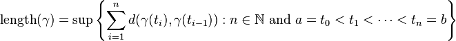 \text{length} (\gamma)=\sup \left\{ \sum_{i=1}^n d(\gamma(t_i),\gamma(t_{i-1})) : n \in \mathbb{N} \text{ and } a = t_0 < t_1 < \dotsb < t_n = b \right\}