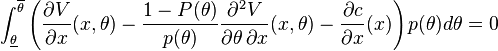 \int^{\overline\theta}_{\underline\theta} \left( \frac{\partial V}{\partial x}(x,\theta) - \frac{1-P(\theta)}{p(\theta)} \frac{\partial^2 V}{\partial \theta \, \partial x}(x,\theta) - \frac{\partial c}{\partial x}(x) \right) p(\theta) d\theta = 0 