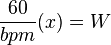 \frac{60}{bpm}(x)=W