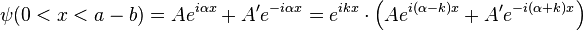  \psi(0<x<a-b) = A e^{i \alpha x} + A' e^{-i \alpha x} = e^{ikx} \cdot \left( A e^{i (\alpha-k) x} + A' e^{-i (\alpha+k) x} \right) \,\! 