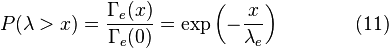 P(\lambda > x) = \frac{\Gamma_e(x)}{\Gamma_e(0)} = \exp{\left(-\frac{x}{\lambda_e}\right)}\qquad\qquad(11)