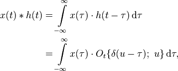 
\begin{align}
x(t) * h(t) &= \int\limits_{-\infty}^{\infty} x(\tau)\cdot h(t-\tau) \,\mathrm{d}\tau\\
&= \int\limits_{-\infty}^{\infty} x(\tau)\cdot O_t\{\delta(u-\tau);\ u\} \, \mathrm{d}\tau,\,
\end{align}
